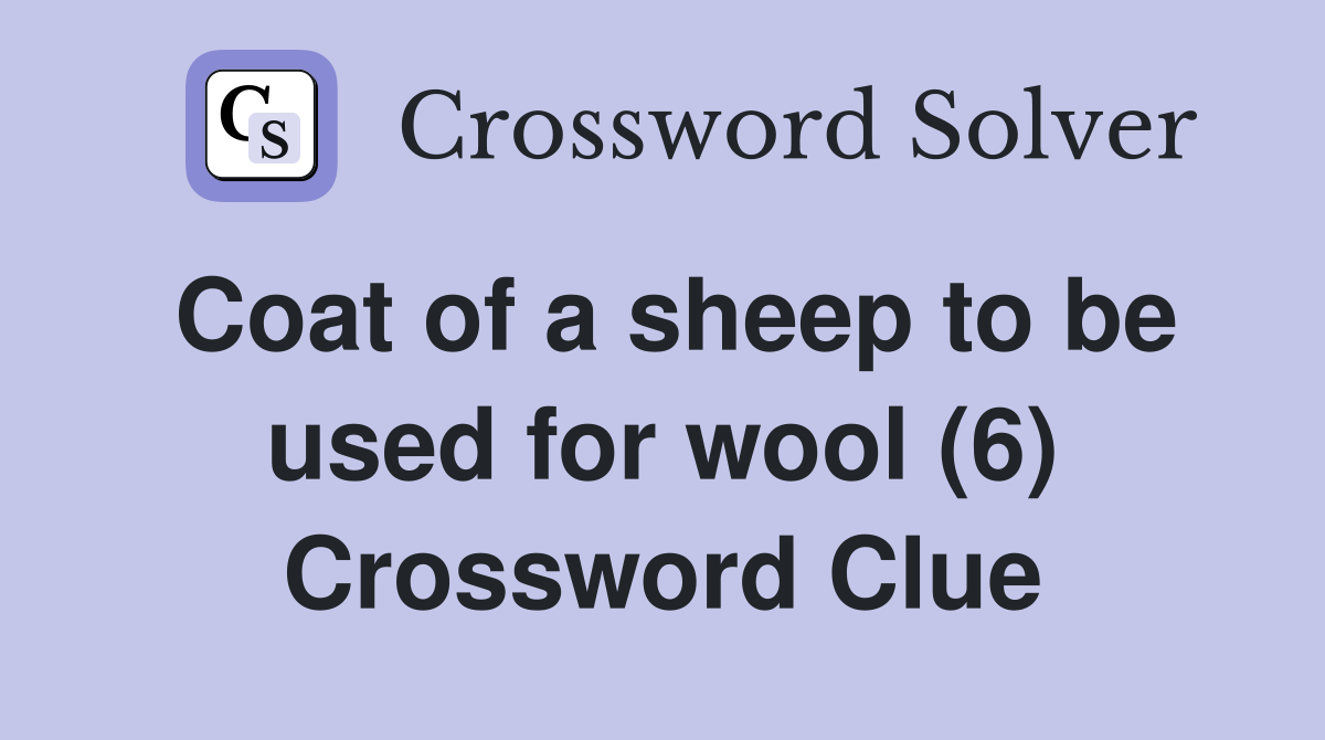 Coat of a sheep to be used for wool (6) Crossword Clue Answers
